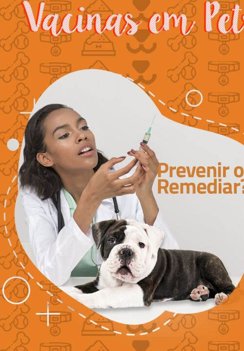 Vacinas em Pets Prevenir ou Remediar?