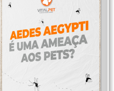 [E-book] AEDES AEGYPTI É UMA AMEAÇA AOS PETS?